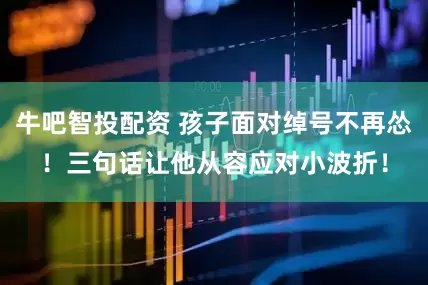 牛吧智投配资 孩子面对绰号不再怂！三句话让他从容应对小波折！